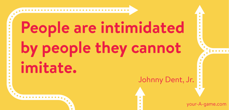 People are intimidated by people they cannot imitate. 