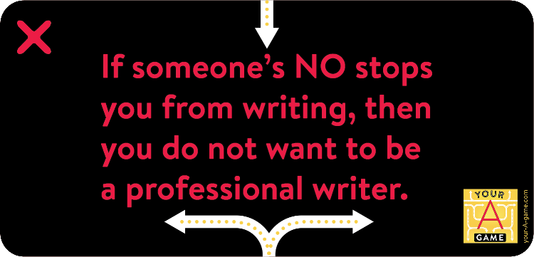 If someone’s NO stops you from writing, then you do not want to be a professional writer.