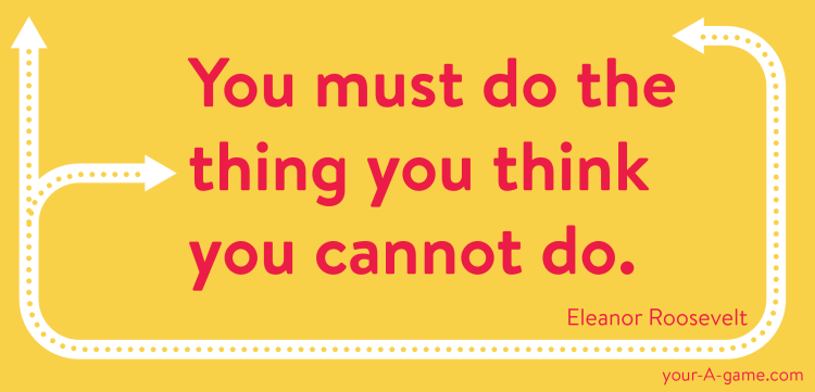 You must do the thing you think you cannot do. — Eleanor Roosevelt 