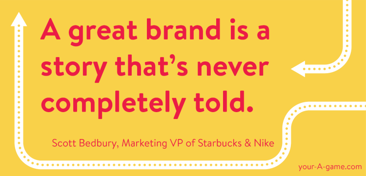 A great brand is a story that’s never completely told. — Scott Bedbury